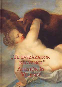 Barkczi Istvn  (szerk.) - "Te vszzadok kegyence"-A festk s Velence