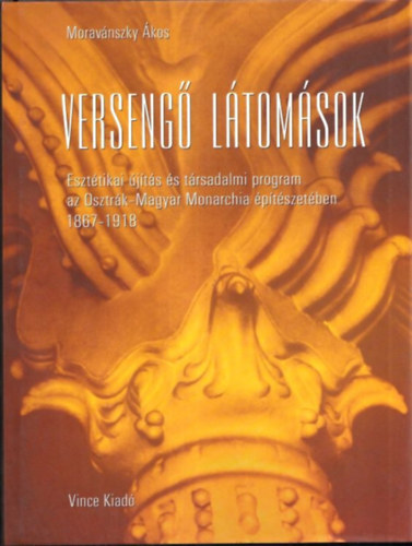 Verseng� l�tom�sok (Eszt�tikai �j�t�s �s t�rsadalmi program az Osztr�k-Magyar Monarchia �p�t�szet�ben 1867-1918)