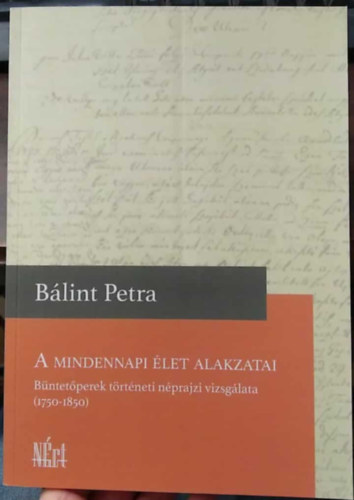 A mindennapi élet alakzatai - Büntetőperek történeti néprajzi vizsgálata (1750-1850)