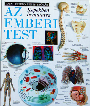 Az emberi test (Szeml�ltet� K�pes Sz�t�r) - T�bb, mint 200 kit�n�, eredeti f�nyk�ppel �s rajzos �br�val.