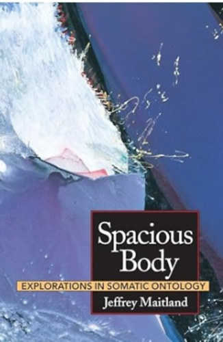 Jeffrey Maitland - Spacious Body: Explorations in Somatic Ontology