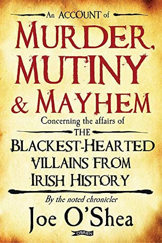 Murder, Mutiny & Mayhem: The Blackest-Hearted Villains from Irish History ("Gyilkossg, lzads s slyos testi srts: A legfeketbb szv gazemberek az r trtnelembl" angol nyelven)