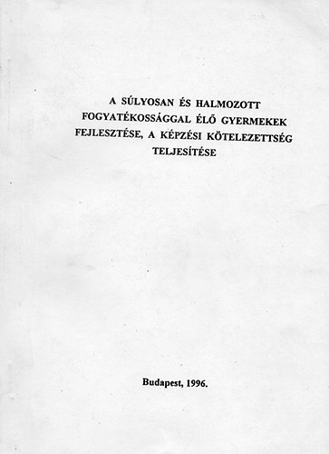 A s�lyosan �s halmozott fogyat�koss�ggal �l� gyermekek fejleszt�se, a k�pz�si k�telezetts�g teljes�t�se