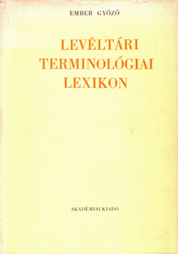 Levltri terminolgiai lexikon (A Magyar Orszgos Levltr kiadvnyai IV. - Levltri s trtneti forrstudomnyok 4.)