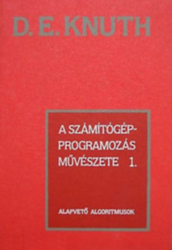 D.E. Knuth - A számítógép-programozás művészete I-III. (ALAPVETŐ ALGORITMUSOK, SZEMINUMERIKUS ALGORITMUSOK, KERESÉS ÉS RENDEZÉS)