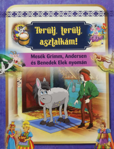 Terülj, terülj, asztalkám Mesék Grimm, Andersen és Benedek Elek nyomán