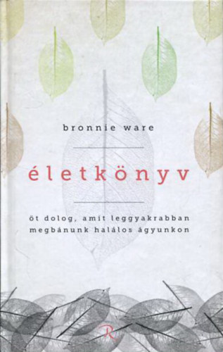 Bronnie Ware - letknyv - t dolog, amit leggyakrabban megbnunk hallos gyunkon