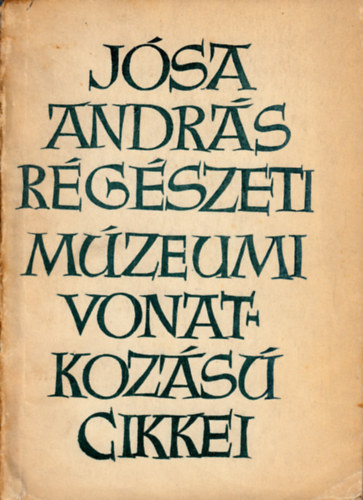 A J�sa Andr�s M�zeum kiadv�nyai 2. - J�sa Andr�s r�g�szeti �s m�zeumi vonatkoz�s� hirlapi cikkei