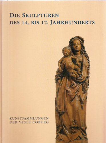 Die Skulpturen des 14. bis 17. Jahrhunderts (Ein Auswahlkatalog)