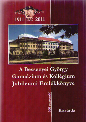 A Bessenyei Gyrgy Gimnzium s Kollgium Jubileumi Emlkknyve 2011