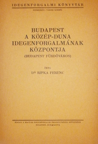 Dr. Ripka Ferenc - Budapest a Kzp-Duna idegenforgalmnak kzpontja (Budapest frdvros)