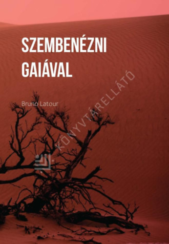 Bruno Latour - Szembenézni Gaiával. Nyolc előadás az új klímarendről