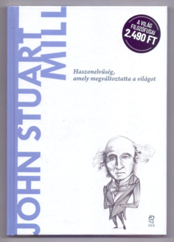 John Stuart Mill - Haszonelv�s�g, amely megv�ltoztatta a vil�got (A vil�g filoz�fusai)