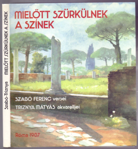 Miel�tt sz�rk�lnek a sz�nek (Szab� Ferenc versei, Triznya M�ty�s akvarelljei)