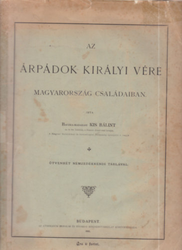 Baczka-Madarasi Kis B�lint - Az �rp�dok kir�lyi v�re Magyarorsz�g csal�daiban (I. kiad�s)