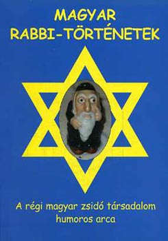 Magyar rabbi-trtnetek - A rgi magyar zsid trsadalom humoros arca