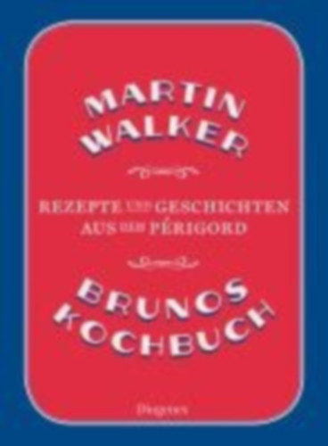 Martin Walker - Brunos Kochbuch - Rezepte und Geschichten aus dem P�rigord