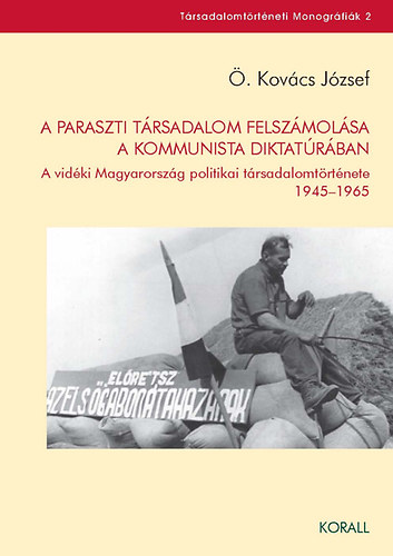 A paraszti trsadalom felszmolsa a kommunista diktatrban - A vidki Magyarorszg politikai trsadalomtrtnete 1945-1965