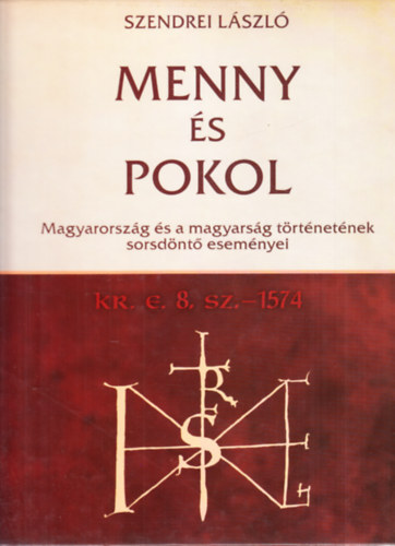 Menny s Pokol  - Magyarorszg s a magyarsg trtnetnek sorsdnt esemnyei Kr. e. 8. sz. - 1574