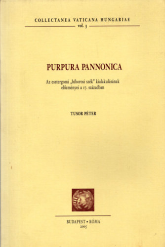 Purpura Pannonica - Az esztergomi "bborosi szk" kialakulsnak elzmnyei a 17. szzadban