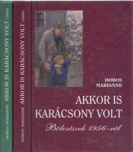 Dobos Marianne - Akkor is karcsony volt: (1944) + Akkor is karcsony volt: Blcsszek 1956-rl (2 ktet)