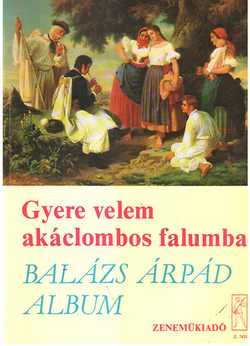 Vas Gbor  (szerk.) - Gyere velem akclombos falumba- Balzs rpd album