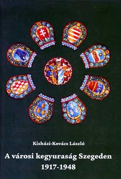 Kish�zi-Kov�cs L�szl� - A v�rosi kegyuras�g Szegeden 1917-1948