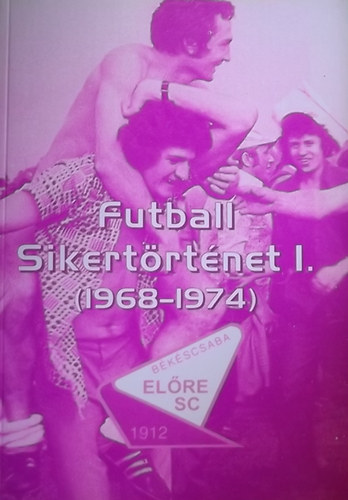 Futball sikertrtnet I. (1968-1974) - Bkscsaba Elre SC
