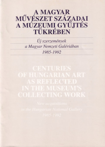 A magyar mvszet szzadai a mezumi gyjts tkrben - j szerzemnyek a Magyar Nemzeti Galriban 1985-1992