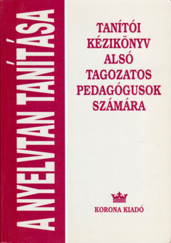 Hasmann Károlyné - Kálmánné Bors Irén - Szilágyi Imréné - A nyelvtan tanítása - Tanítói kézikönyv alsó tagozatos pedagógusok számára (2-4 oszt.)