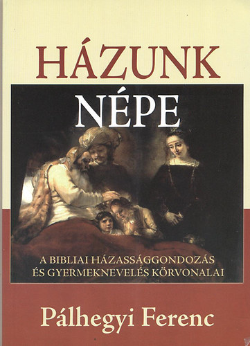 Plhegyi Ferenc - Hzunk npe (A bibliai hzassggondozs s gyermeknevels krvonalai)