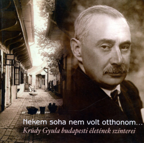Nekem soha nem volt otthonom... (Kr�dy Gyula budapesti �let�nek sz�nterei)