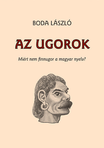 Az ugorok - Mirt nem finnugor a magyar nyelv?