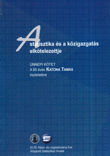 A statisztika �s a k�zigazgat�s elk�telezettje - �nnepi k�tet - A 60 �ves Katona Tam�s tisztelet�re (dedik�lt)