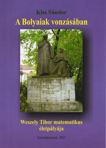 A Bolyaiak vonzsban - Weszely Tibor matematikus letplyja