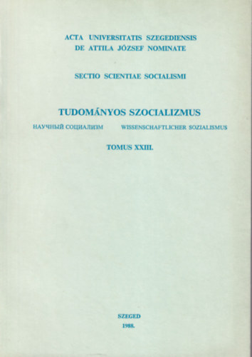 Acta Universitatis Szegediensis de Attila Jzsef nominatae - Tudomnyos szocializmus  Acta Historica Tomus XXIII.