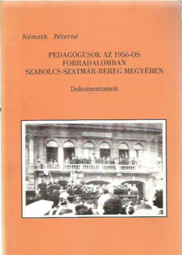Pedaggusok az 1956-os forradalomban Szabolcs-Szatmr-Bereg megyben - Dokumentumok