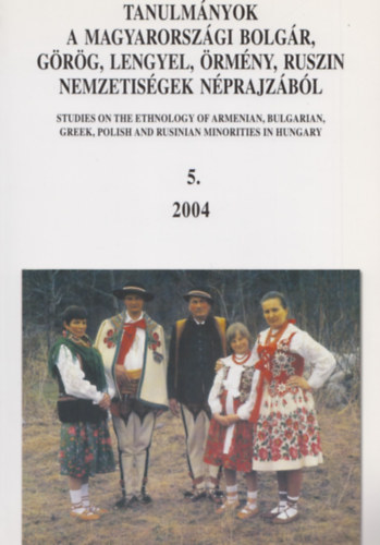 Tanulmnyok a magyarorszgi bolgr, grg, lengyel, rmny, ruszin nemzetisg nprajzbl 5. (2004)