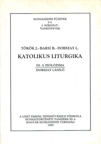 Barsi B., Dobszay L. Trk J. - Katolikus liturgika III.- A zsolozsma (Egyhzzenei fzetek I/3. I. sorozat, tanknyvek)