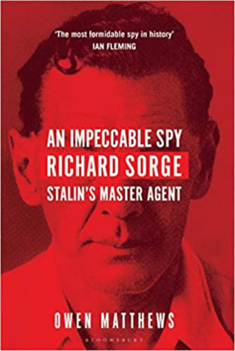 Owen Matthews - An Impeccable Spy: Richard Sorge, Stalin's Master Agent