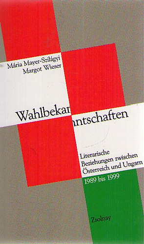 Margot Wieser; Mria Mayer-Szilgyi - Wahlbekanntschaften : Literarische Beziehungen zwischen sterreich und Ungarn 1989 bis 1999