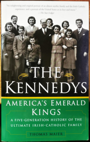 Thomas Maier - The Kennedys: America's Emerald Kings: A Five-Generation History of the Ultimate Irish-Catholic Family