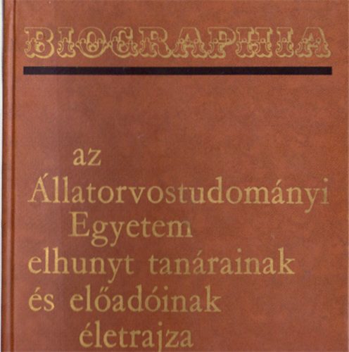 Mezgazdasgi Kiad - Biographia: az llatorvostudomnyi Egyetem elhunyt tanrainak s...