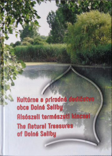 Kultrne a prrodn dedistvo obce Doln Saliby / Alsszeli termszeti kincsei / The Natural Treasure of Dlon Saliby
