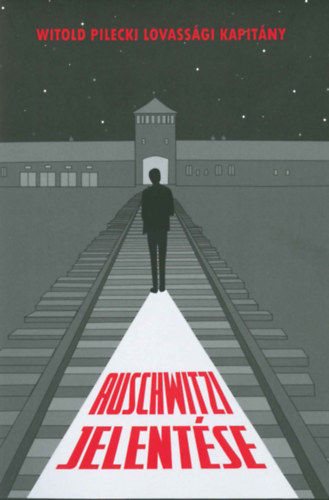 Witold Pilecki lovass�gi kapit�ny auschwitzi jelent�se