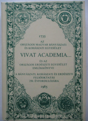 Vivat academia... (Az Orszgos Magyar Bnyszati s Kohszati Egyeslet s az Orszgos Erdszeti Egyeslet emlkknyve 1735-1985.)