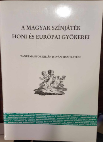 A magyar sznjtk honi s eurpai gykerei - Tanulmnyok Kilin Istvn tiszteletre