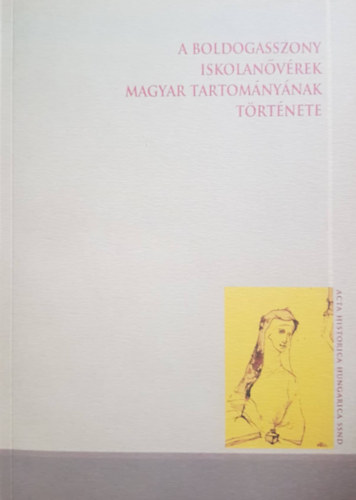 A Boldogasszony Iskolanvrek Magyar Tartomnynak trtnete 1858-1989 (Acta Historica Hungarica SSND 2)