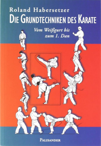 Roland Habersetzer - Die Grundtechniken des Karate: Vom Weißgurt bis zum 1. Dan