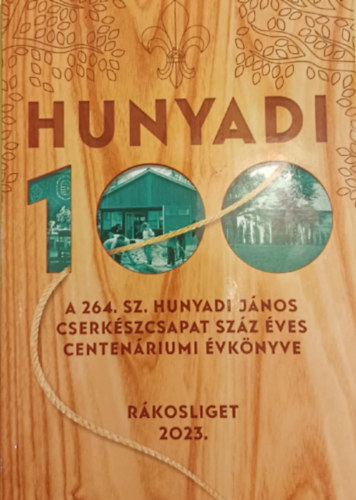 Hunyadi 100. 264. sz. Hunyadi Jnos Cserkszcsapat szz ves Centenriumi vknyve 2023.